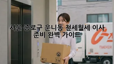 서울 종로구 운니동 전세/월세 이사 준비 완벽 가이드