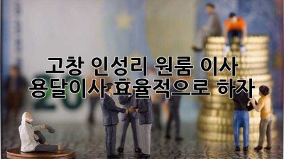 고창 인성리 원룸 이사, 용달이사 효율적으로 하자!